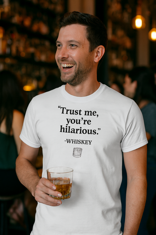 "Trust Me, You're Hilarious" – Whiskey Funny Quote